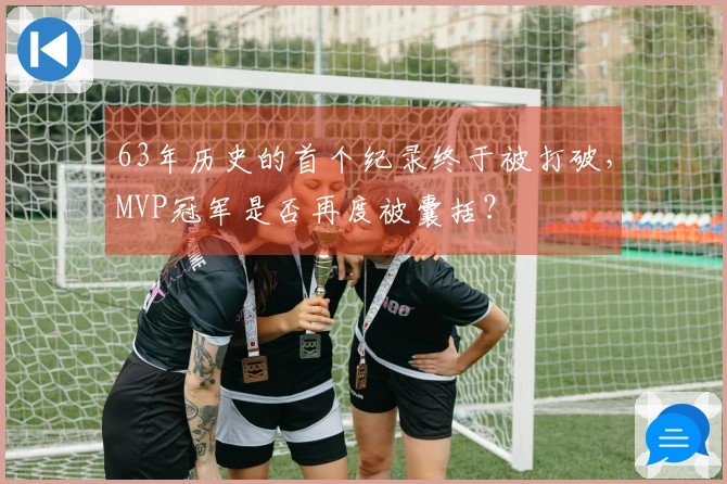 63年历史的首个纪录终于被打破，MVP冠军是否再度被囊括？