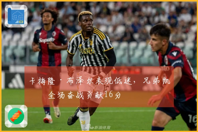 卡梅隆·布泽尔表现低迷，兄弟凯登全场奋战贡献16分