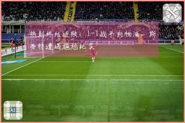 热刺终结连败，1-1战平利物浦，斯洛特遭遇尴尬纪录