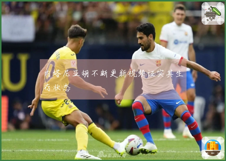 内塔尼亚胡不断更新视频证实其生存状态