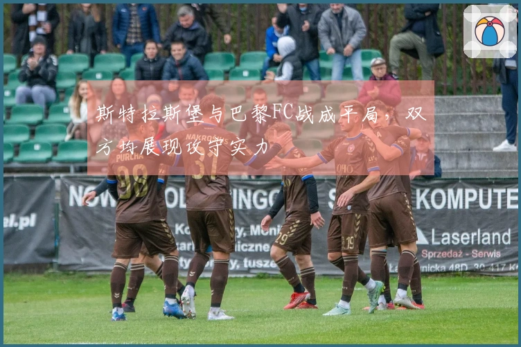 斯特拉斯堡与巴黎FC战成平局，双方均展现攻守实力