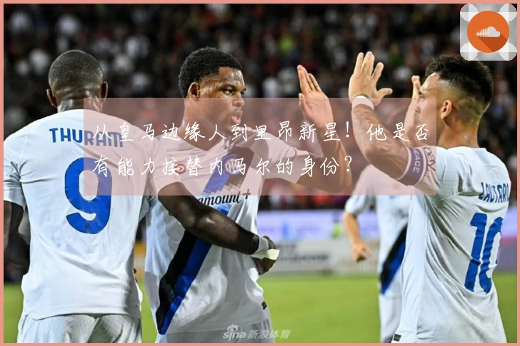 从皇马边缘人到里昂新星！他是否有能力接替内马尔的身份？